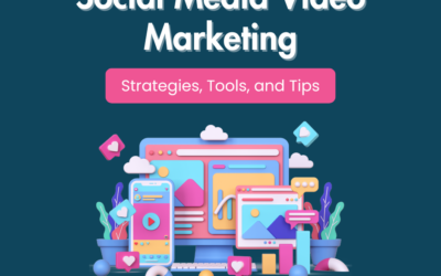 Social Media Video Marketing: Strategies, Tools, and Tips