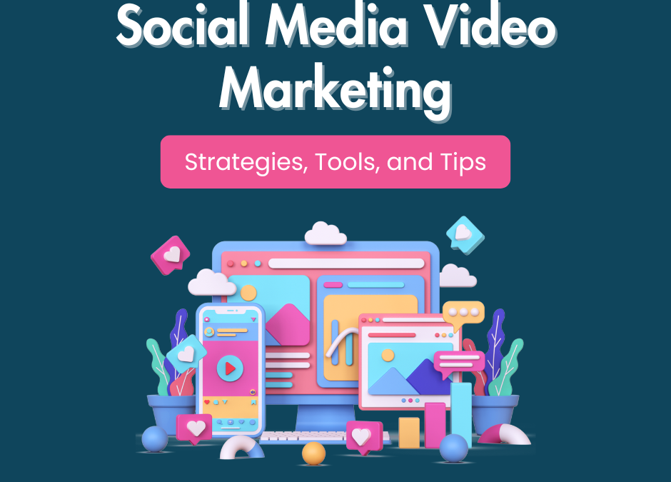 Social Media Video Marketing: Strategies, Tools, and Tips